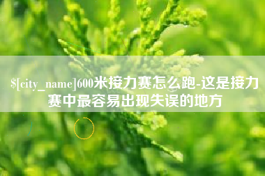 松滋600米接力赛怎么跑-这是接力赛中最容易出现失误的地方
