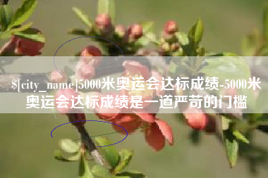 松滋5000米奥运会达标成绩-5000米奥运会达标成绩是一道严苛的门槛