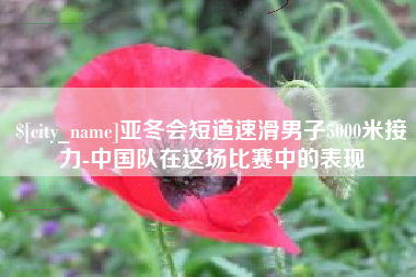 松滋亚冬会短道速滑男子5000米接力-中国队在这场比赛中的表现