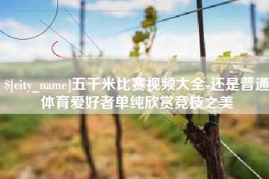 松滋五千米比赛视频大全-还是普通体育爱好者单纯欣赏竞技之美