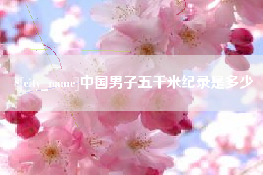 松滋中国男子五千米纪录是多少