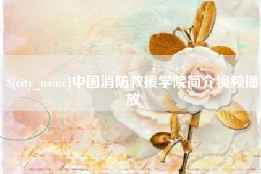 松滋中国消防救援学院简介视频播放