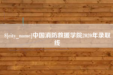 松滋中国消防救援学院2020年录取线
