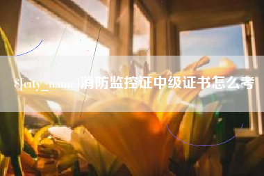 松滋消防监控证中级证书怎么考