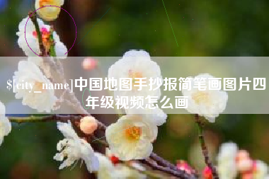 松滋中国地图手抄报简笔画图片四年级视频怎么画