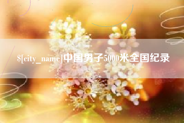 松滋中国男子5000米全国纪录